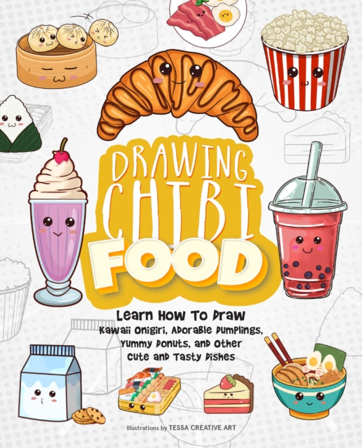 Drawing Chibi Food : Learn How to Draw Kawaii Onigiri, Adorable Dumplings, Yummy Donuts, and Other Cute and Tasty Dishes-9781646047093