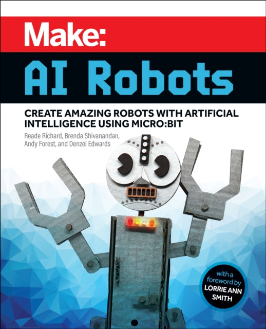 Make - AI Robots : Create Amazing Robots with Artificial Intelligence Using micro:bit-9781680457292