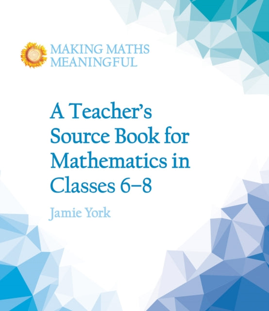A Teacher's Source Book for Mathematics in Classes 6 to 8 9781782503187