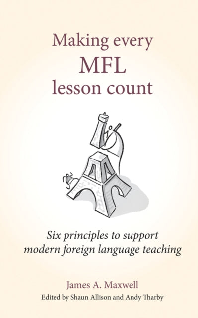 Making Every MFL Lesson Count : Six principles to support modern foreign language teaching 9781785833960