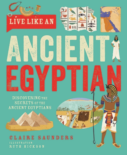 Live Like An Ancient Egyptian : Discovering the Secrets of the Ancient Egyptians 9781787081543