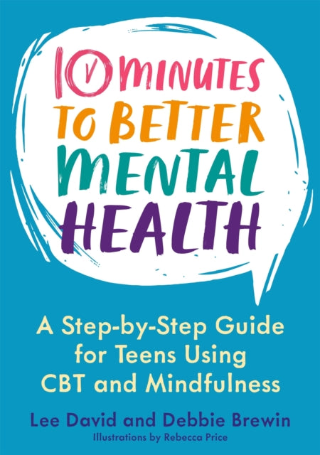 10 Minutes to Better Mental Health : A Step-by-Step Guide for Teens Using CBT and Mindfulness 9781787755567