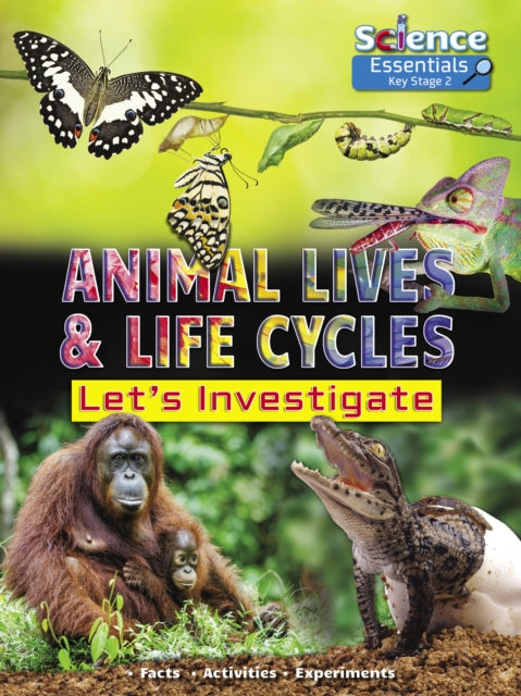 Animal Lives and Life Cycles : Let's Investigate Facts Activities Experients B2