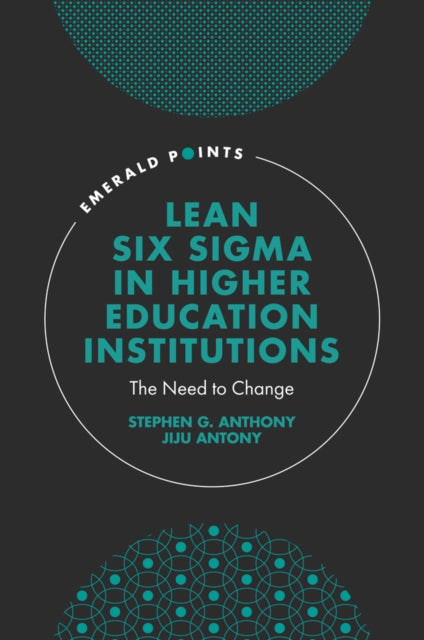 Lean Six Sigma in Higher Education Institutions : The Need to Change 9781803826028