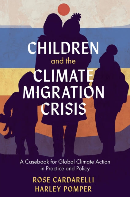 Children and the Climate Migration Crisis : A Casebook for Global Climate Action in Practice and Policy 9781804559130
