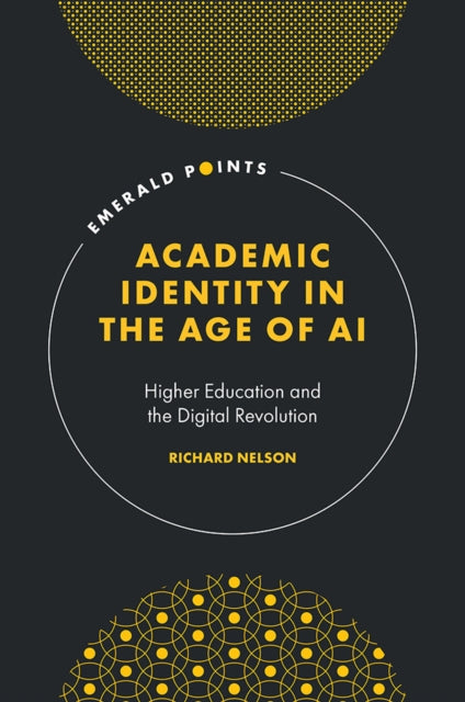 Academic Identity in the Age of AI : Higher Education and the Digital Revolution 9781835498675