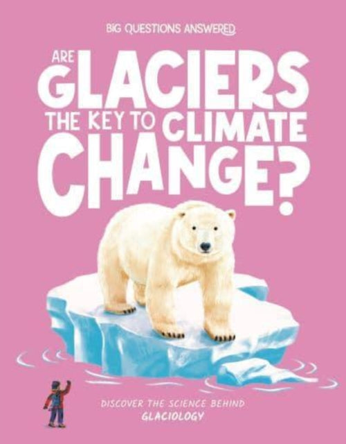 Are Glaciers the Key to Climate Change? : Discover the science behind glaciology-9781835691403