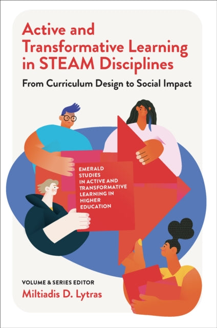 Active and Transformative Learning in STEAM Disciplines : From Curriculum Design to Social Impact 9781837536191