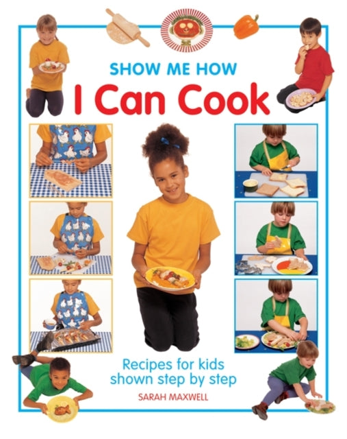 Show Me How: I Can Cook : Recipes for Kids Shown Step by Step 9781843227557