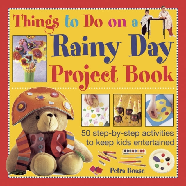Things to Do on a Rainy Day Project Book : 50 Step-by-step Activities to Keep Kids Entertained 9781843229407