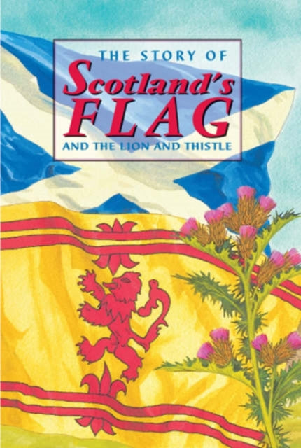 The Story of Scotland's Flag and the Lion and Thistle 9781902407050