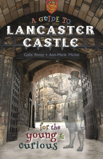 A Guide to Lancaster Castle : for the young and curious 9781910837504