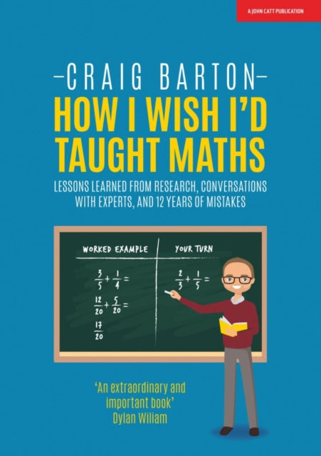 How I Wish I Had Taught Maths: Reflections on research, conversations with experts, and 12 years of mistakes 9781911382492