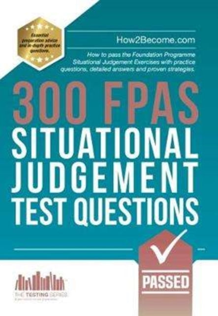 300 FPAS Situational Judgement Test Questions : How to pass the Foundation Programme Situational Judgement Exercises with practice questions, detailed answers and proven strategies. 9781912370054