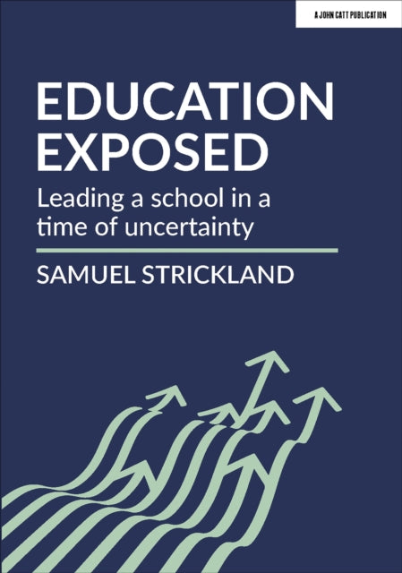 Education Exposed : Leading a school in a time of uncertainty 9781912906291