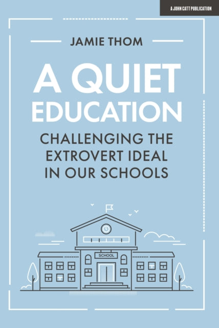 A Quiet Education: Challenging the extrovert ideal in our schools 9781912906758