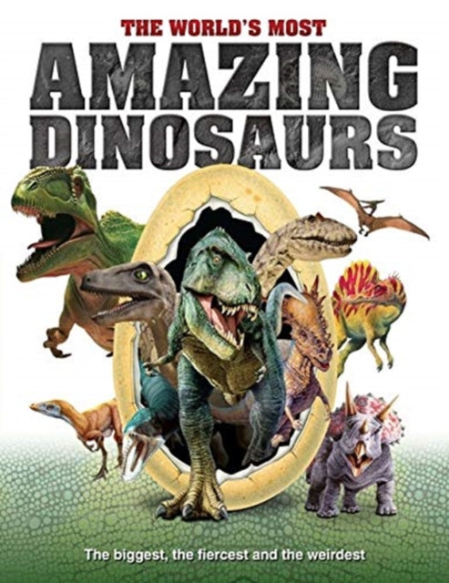 The World's Most Amazing Dinosaurs : The biggest, fiercest and weirdest 9781912918041
