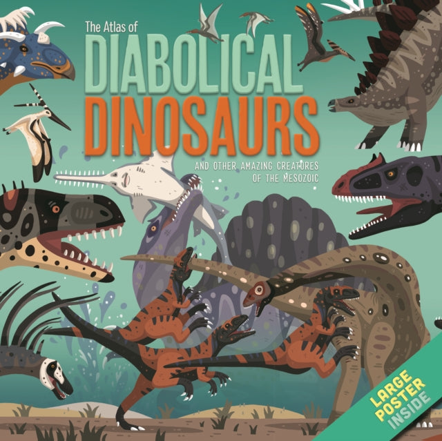 The Atlas of Diabolical Dinosaurs : and other Amazing Creatures of the Mesozoic 9781912944378