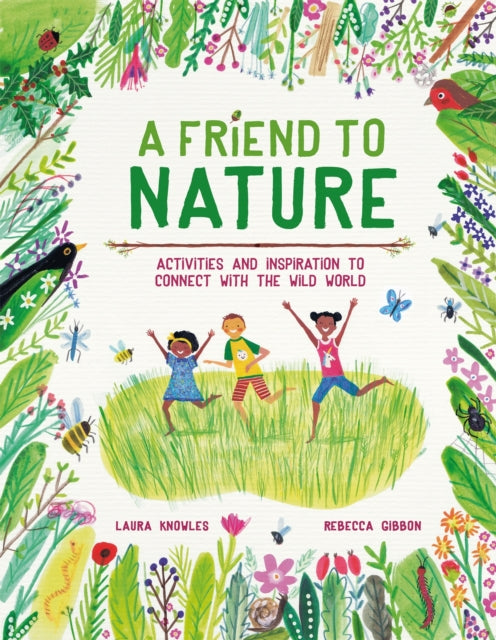 A Friend to Nature : Activities and Inspiration to Connect With the Wild World 9781913519063