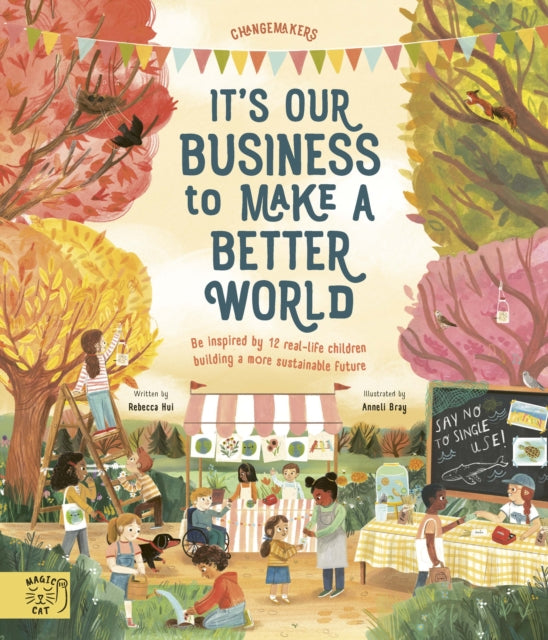 It's Our Business to Make a Better World : Be Inspired by 12 Real-Life Children Building a More Sustainable Future 9781913520885