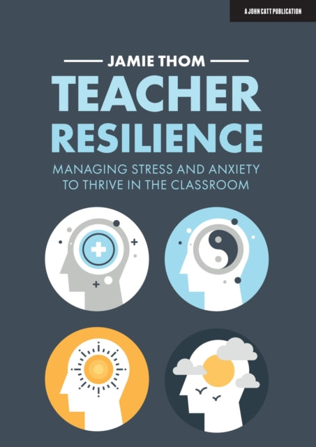 Teacher Resilience: Managing stress and anxiety to thrive in the classroom 9781913622220