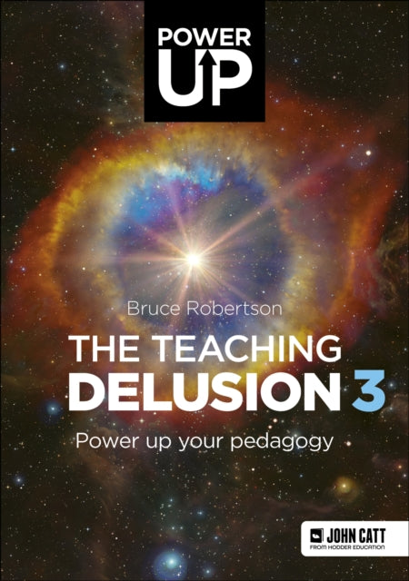 The Teaching Delusion 3: Power Up Your Pedagogy 9781913622701