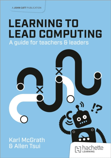 Learning to Lead Computing: A guide for teachers and leaders 9781915261939