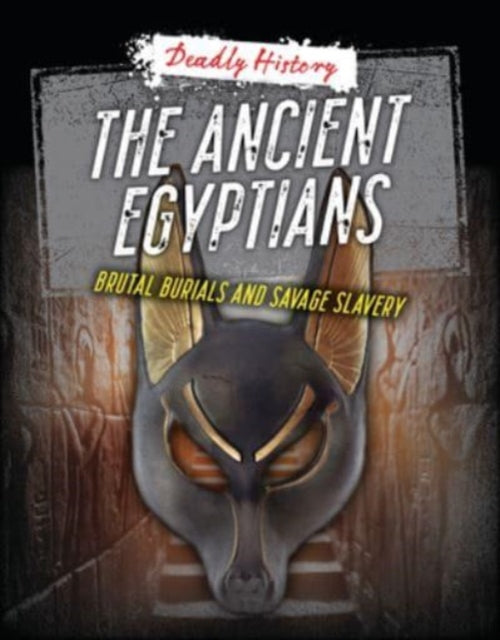 The Ancient Egyptians : Brutal Burials and Savage Slavery-9781915761262