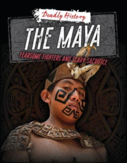 The Maya : Fearsome Fighters and Scary Sacrifice-9781915761293