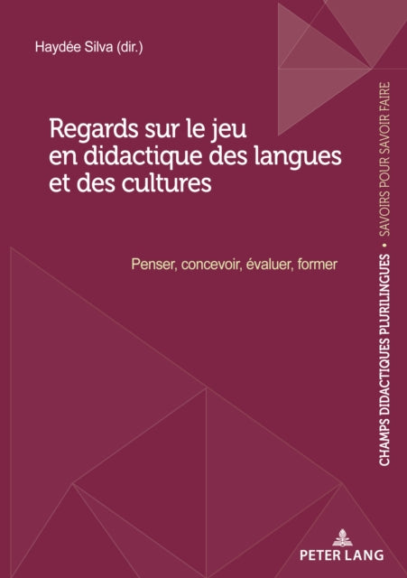 Regards Sur Le Jeu En Didactique Des Langues Et Des Cultures : Penser, Concevoir, Evaluer, Former 9782875744005