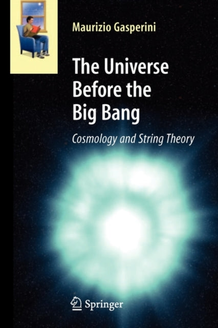 The Universe Before the Big Bang : Cosmology and String Theory 9783642093845